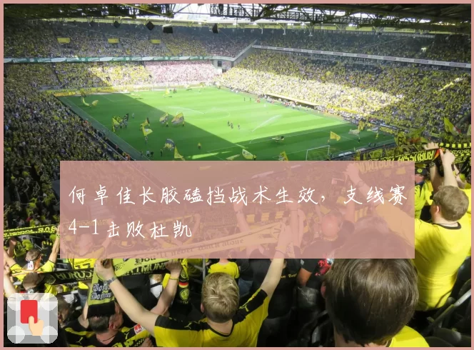 何卓佳长胶磕挡战术生效,支线赛4-1击败杜凯琹