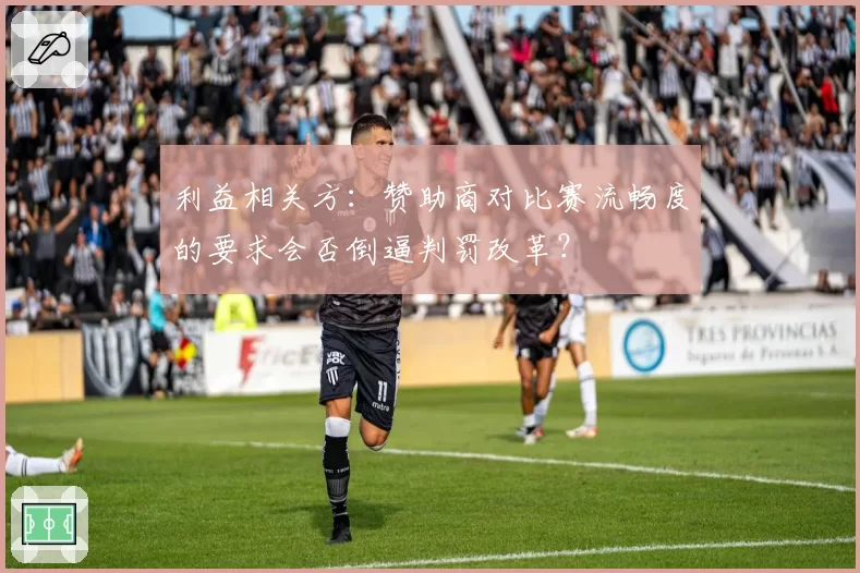 利益相关方：赞助商对比赛流畅度的要求会否倒逼判罚改革？